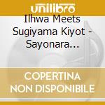 Ilhwa Meets Sugiyama Kiyot - Sayonara Ocean/Saigo No Holy Hight cd