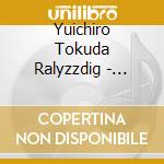 Yuichiro Tokuda Ralyzzdig - Crossing Colors cd musicale di Yuichiro Tokuda Ralyzzdig
