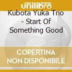Kubota Yuka Trio - Start Of Something Good cd