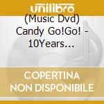 (Music Dvd) Candy Go!Go! - 10Years Anniversary Final [Gigs-Xtrails] cd
