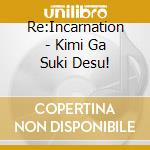 Re:Incarnation - Kimi Ga Suki Desu! cd