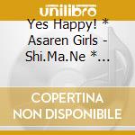Yes Happy! * Asaren Girls - Shi.Ma.Ne * A.Ni.Ki cd