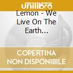 Lemon - We Live On The Earth .-Watashi Tachi Ha Chikyuujin cd
