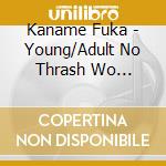 Kaname Fuka - Young/Adult No Thrash Wo Hazuseru Ka? cd