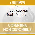 Akn Feat.Kasugai Idol - Yume Mitai Dane cd