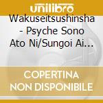 Wakuseitsushinsha - Psyche Sono Ato Ni/Sungoi Ai No Uta cd