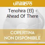 Tenohira (El) - Ahead Of There cd