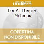 For All Eternity - Metanoia cd musicale di For All Eternity