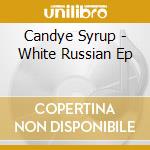 Candye Syrup - White Russian Ep cd