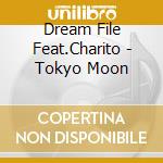 Dream File Feat.Charito - Tokyo Moon cd musicale di Dream File Feat.Charito