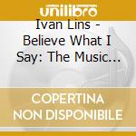 Ivan Lins - Believe What I Say: The Music Of Ivan Lins cd