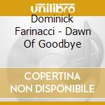 Dominick Farinacci - Dawn Of Goodbye cd musicale di Dominick Farinacci