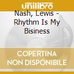 Nash, Lewis - Rhythm Is My Bisiness cd musicale di Nash, Lewis