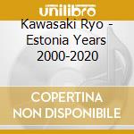 Kawasaki Ryo - Estonia Years 2000-2020 cd