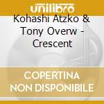 Kohashi Atzko & Tony Overw - Crescent cd musicale