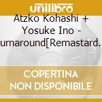 Atzko Kohashi + Yosuke Ino - Turnaround[Remastard 2021] cd musicale