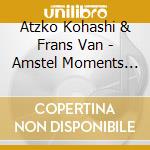 Atzko Kohashi & Frans Van - Amstel Moments [Remastered 2021] cd musicale
