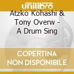 Atzko Kohashi & Tony Overw - A Drum Sing cd musicale