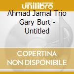 Ahmad Jamal Trio Gary Burt - Untitled cd musicale
