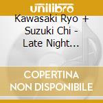 Kawasaki Ryo + Suzuki Chi - Late Night Willie cd musicale