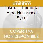 Tokma - Immortal Hero Husasinno Eiyuu cd