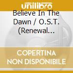 Believe In The Dawn / O.S.T. (Renewal Version) cd