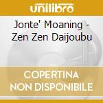 Jonte' Moaning - Zen Zen Daijoubu cd musicale di Jonte' Moaning
