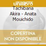 Tachibana Akira - Anata Mouichido cd