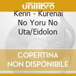 Kenn - Kurenai No Yoru No Uta/Eidolon cd