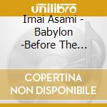 Imai Asami - Babylon -Before The Daybreak cd