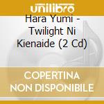 Hara Yumi - Twilight Ni Kienaide (2 Cd) cd