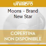 Moons - Brand New Star cd musicale di Moons