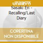 Sasaki Eri - Recalling/Last Diary cd