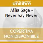 Afilia Saga - Never Say Never cd musicale di Afilia Saga