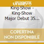 King-Show - King-Show Major Debut 35 Shuunen Kinen Live [#King-Show No Hi] Line Cube Shibuya cd