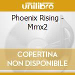 Phoenix Rising - Mmx2 cd musicale di Phoenix Rising