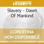 Slavery - Dawn Of Mankind cd