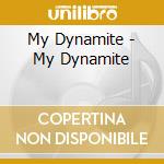 My Dynamite - My Dynamite cd musicale di My Dynamite