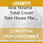 Rina Steama - Total Cover! Pure House Mix - The Best Of Caferia cd