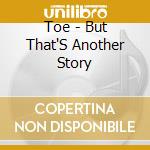 Toe - But That'S Another Story cd