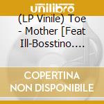 (LP Vinile) Toe - Mother [Feat Ill-Bosstino. 5Lack] lp vinile