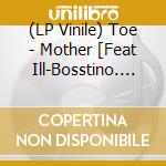 (LP Vinile) Toe - Mother [Feat Ill-Bosstino. 5Lack] vinile