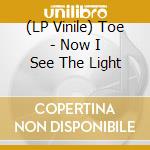 (LP Vinile) Toe - Now I See The Light vinile