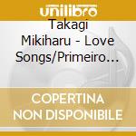 Takagi Mikiharu - Love Songs/Primeiro De Amor cd