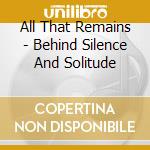 All That Remains - Behind Silence And Solitude cd