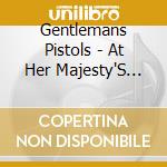 Gentlemans Pistols - At Her Majesty'S Pleasure cd