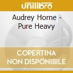 Audrey Horne - Pure Heavy cd