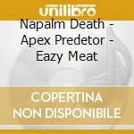 Napalm Death - Apex Predetor - Eazy Meat cd musicale di Napalm Death