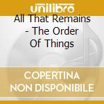 All That Remains - The Order Of Things cd musicale di All That Remains