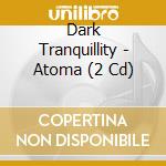 Dark Tranquillity - Atoma (2 Cd) cd
